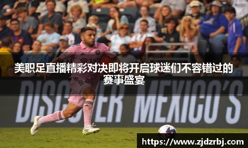 美职足直播精彩对决即将开启球迷们不容错过的赛事盛宴