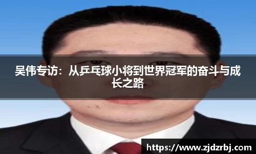 吴伟专访：从乒乓球小将到世界冠军的奋斗与成长之路