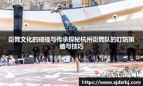 街舞文化的碰撞与传承探秘杭州街舞队的盯防策略与技巧