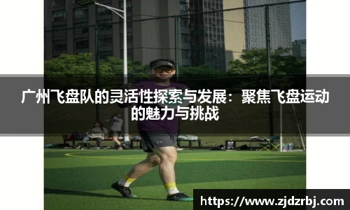 广州飞盘队的灵活性探索与发展：聚焦飞盘运动的魅力与挑战