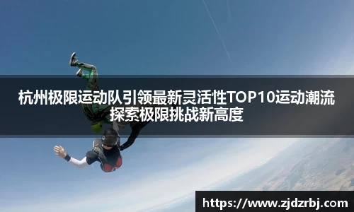 杭州极限运动队引领最新灵活性TOP10运动潮流探索极限挑战新高度
