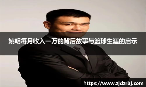 姚明每月收入一万的背后故事与篮球生涯的启示