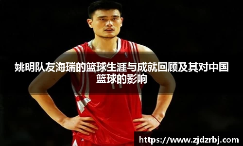 姚明队友海瑞的篮球生涯与成就回顾及其对中国篮球的影响