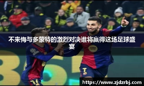 不来悔与多蒙特的激烈对决谁将赢得这场足球盛宴