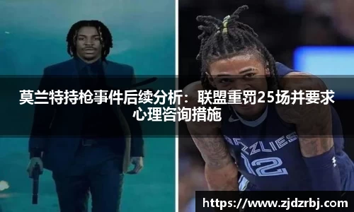 莫兰特持枪事件后续分析：联盟重罚25场并要求心理咨询措施