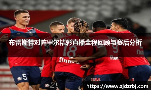 布雷斯特对阵里尔精彩直播全程回顾与赛后分析